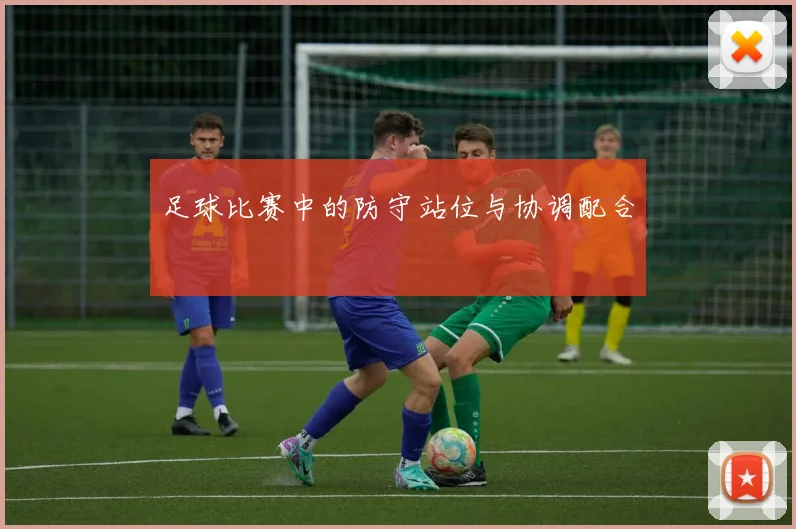 足球比赛中的防守站位与协调配合